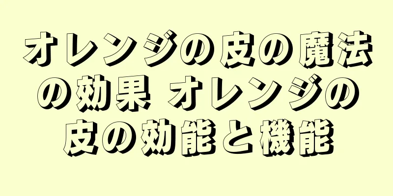 オレンジの皮の魔法の効果 オレンジの皮の効能と機能