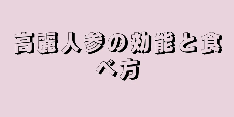 高麗人参の効能と食べ方