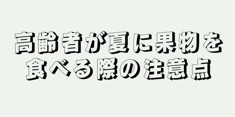 高齢者が夏に果物を食べる際の注意点