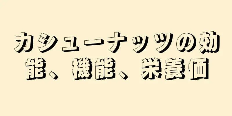 カシューナッツの効能、機能、栄養価