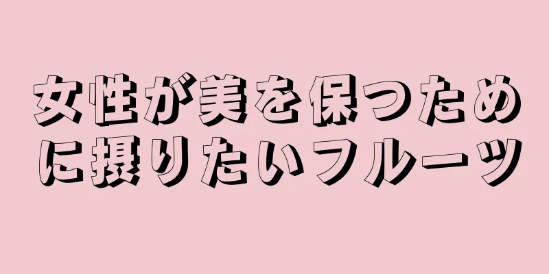 女性が美を保つために摂りたいフルーツ