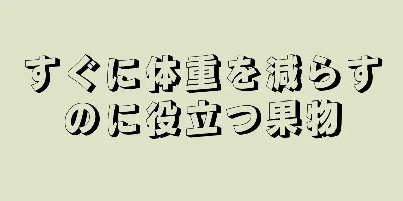 すぐに体重を減らすのに役立つ果物