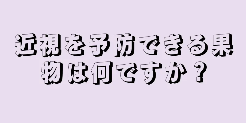 近視を予防できる果物は何ですか？
