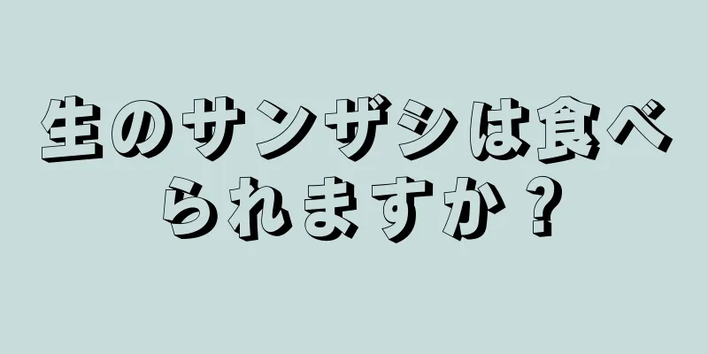 生のサンザシは食べられますか？
