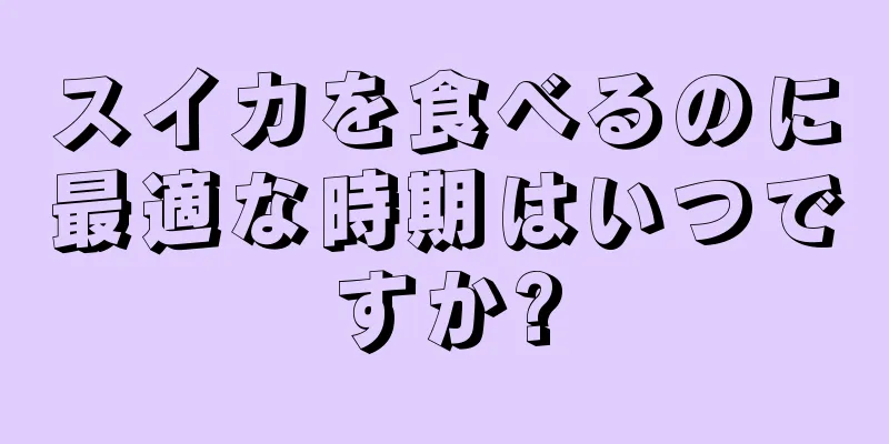 スイカを食べるのに最適な時期はいつですか?