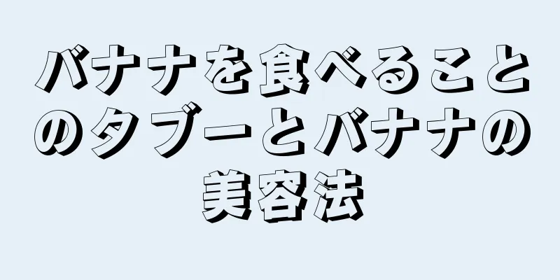 バナナを食べることのタブーとバナナの美容法