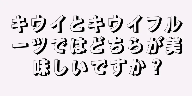 キウイとキウイフルーツではどちらが美味しいですか？