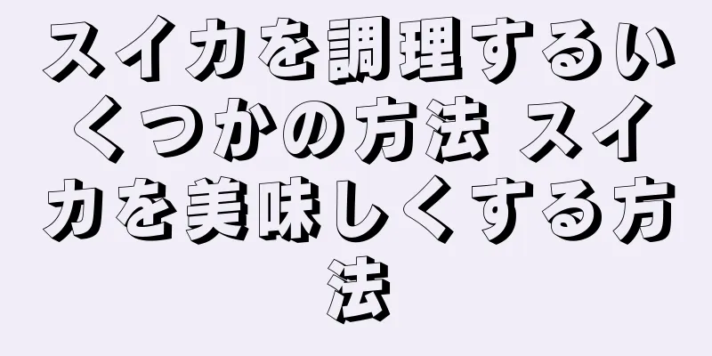 スイカを調理するいくつかの方法 スイカを美味しくする方法