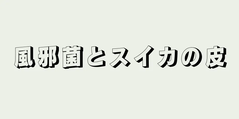 風邪菌とスイカの皮
