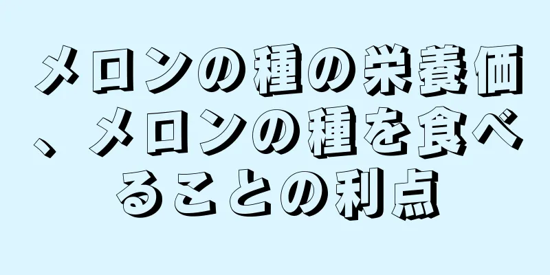 メロンの種の栄養価、メロンの種を食べることの利点