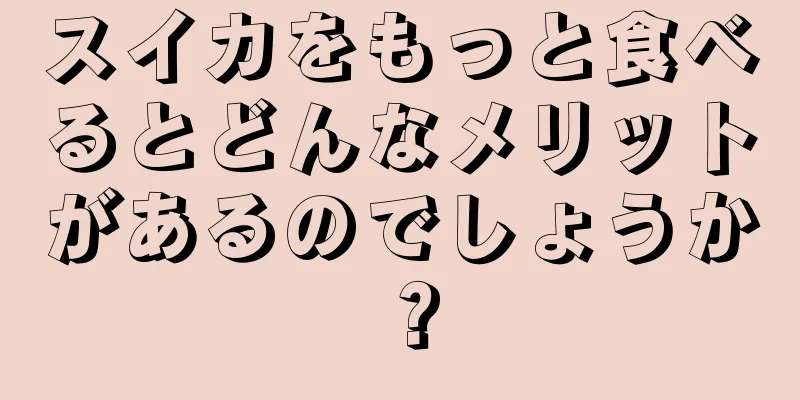 スイカをもっと食べるとどんなメリットがあるのでしょうか？