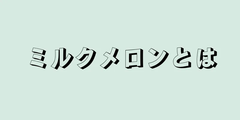 ミルクメロンとは