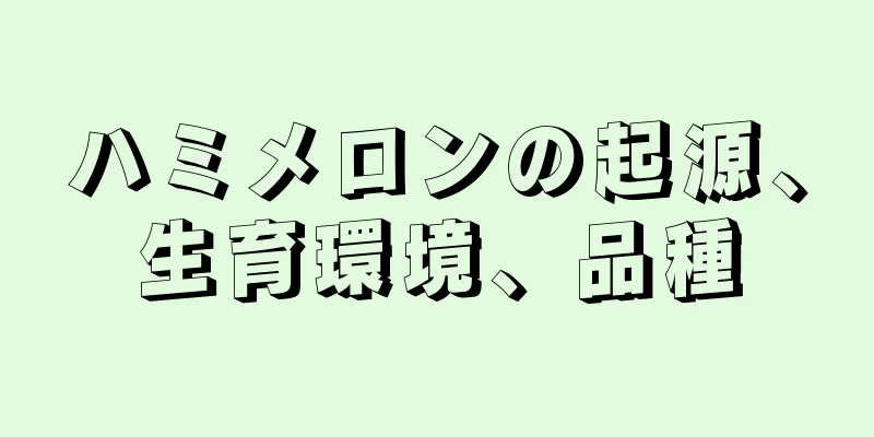 ハミメロンの起源、生育環境、品種