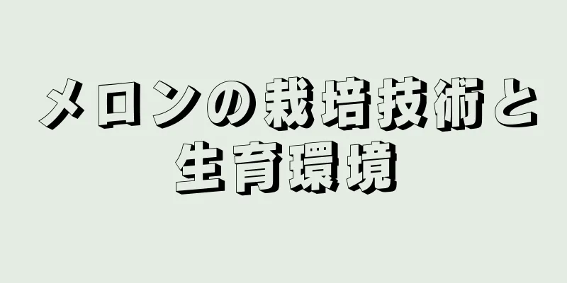 メロンの栽培技術と生育環境
