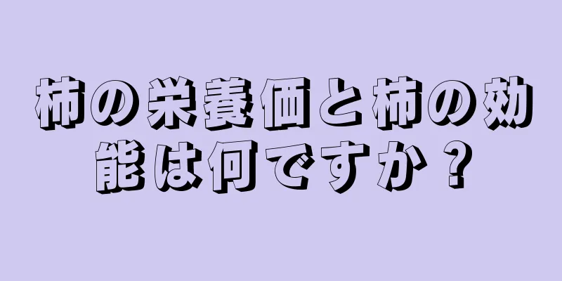 柿の栄養価と柿の効能は何ですか？