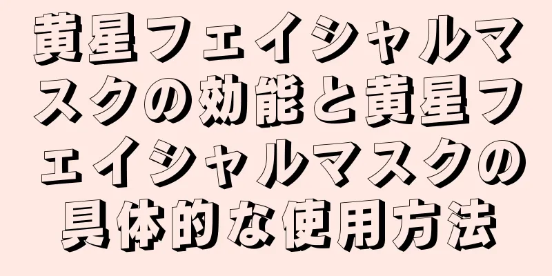 黄星フェイシャルマスクの効能と黄星フェイシャルマスクの具体的な使用方法