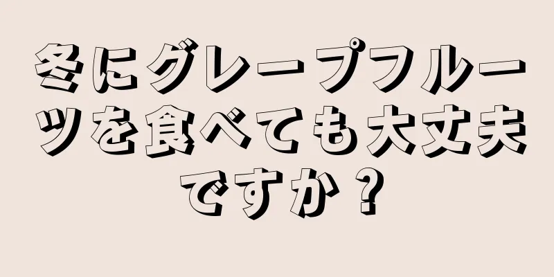 冬にグレープフルーツを食べても大丈夫ですか？