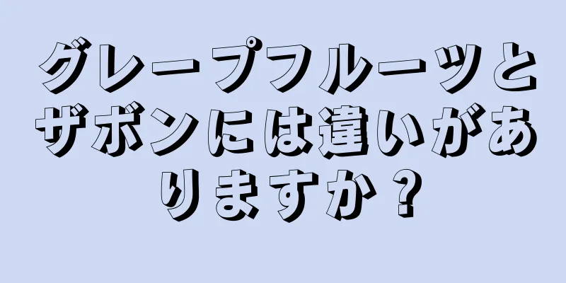 グレープフルーツとザボンには違いがありますか？