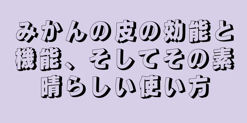 みかんの皮の効能と機能、そしてその素晴らしい使い方
