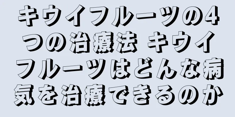 キウイフルーツの4つの治療法 キウイフルーツはどんな病気を治療できるのか