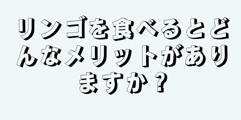 リンゴを食べるとどんなメリットがありますか？