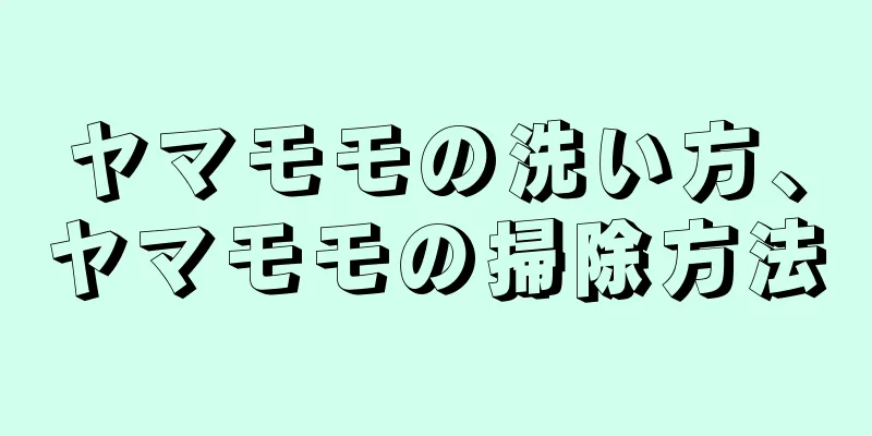 ヤマモモの洗い方、ヤマモモの掃除方法