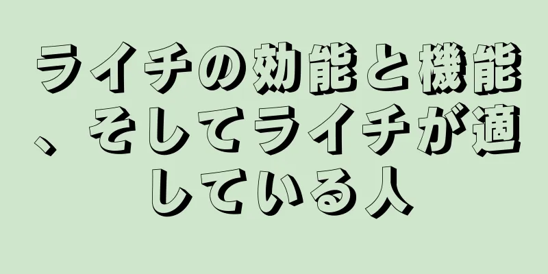 ライチの効能と機能、そしてライチが適している人