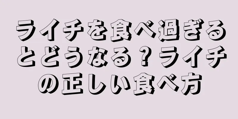 ライチを食べ過ぎるとどうなる？ライチの正しい食べ方