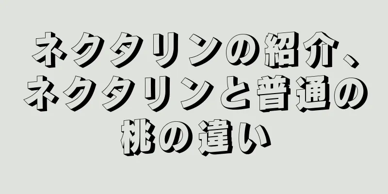 ネクタリンの紹介、ネクタリンと普通の桃の違い