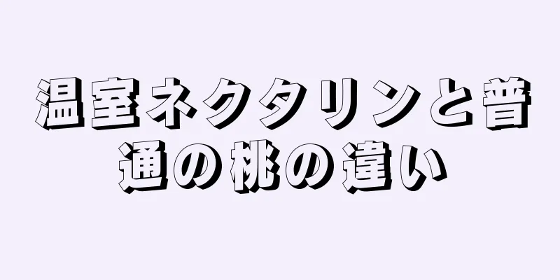 温室ネクタリンと普通の桃の違い