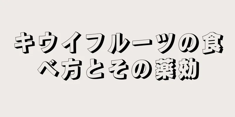 キウイフルーツの食べ方とその薬効