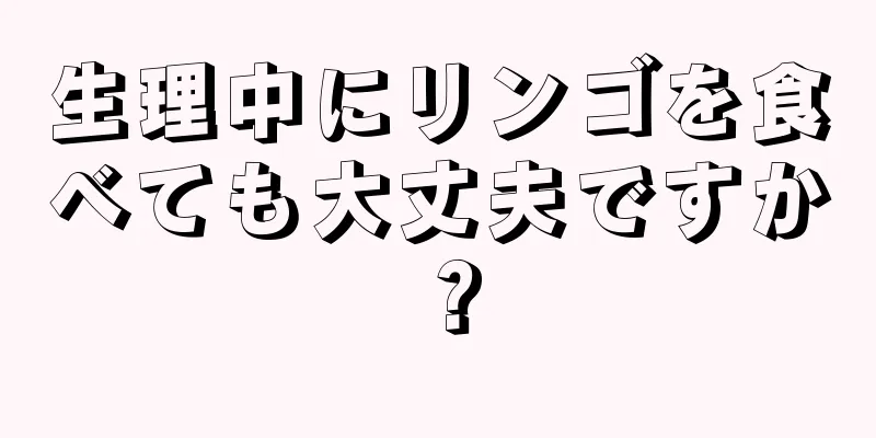 生理中にリンゴを食べても大丈夫ですか？
