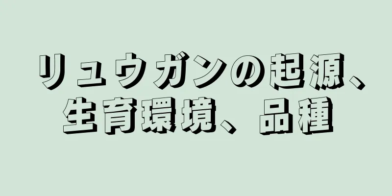 リュウガンの起源、生育環境、品種