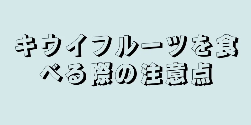 キウイフルーツを食べる際の注意点