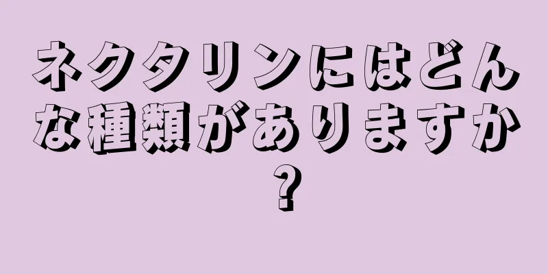ネクタリンにはどんな種類がありますか？