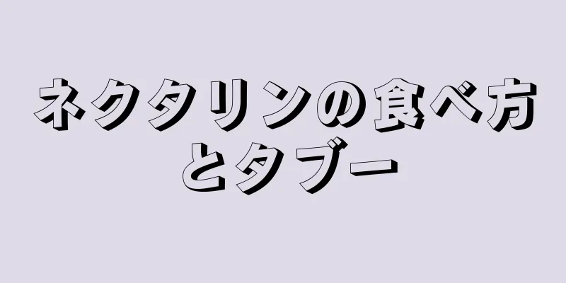 ネクタリンの食べ方とタブー