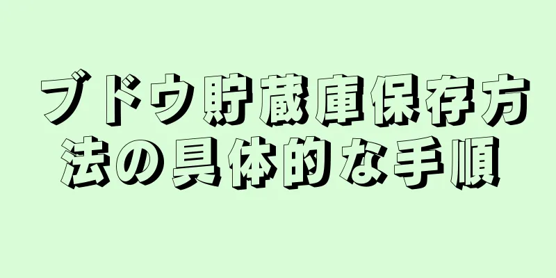 ブドウ貯蔵庫保存方法の具体的な手順