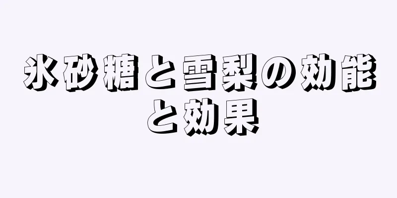 氷砂糖と雪梨の効能と効果