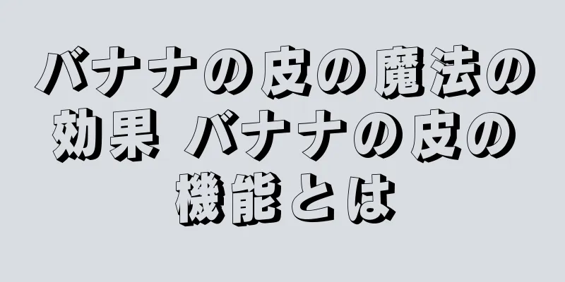 バナナの皮の魔法の効果 バナナの皮の機能とは