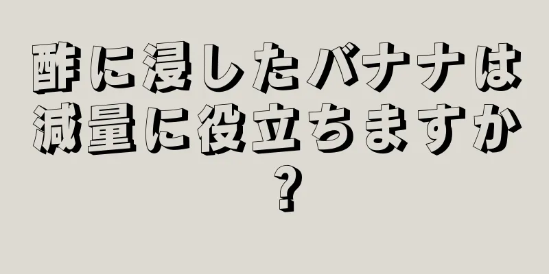 酢に浸したバナナは減量に役立ちますか？