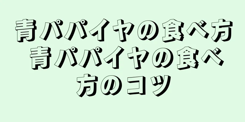 青パパイヤの食べ方 青パパイヤの食べ方のコツ