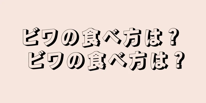 ビワの食べ方は？ ビワの食べ方は？