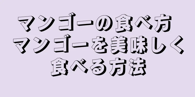 マンゴーの食べ方 マンゴーを美味しく食べる方法