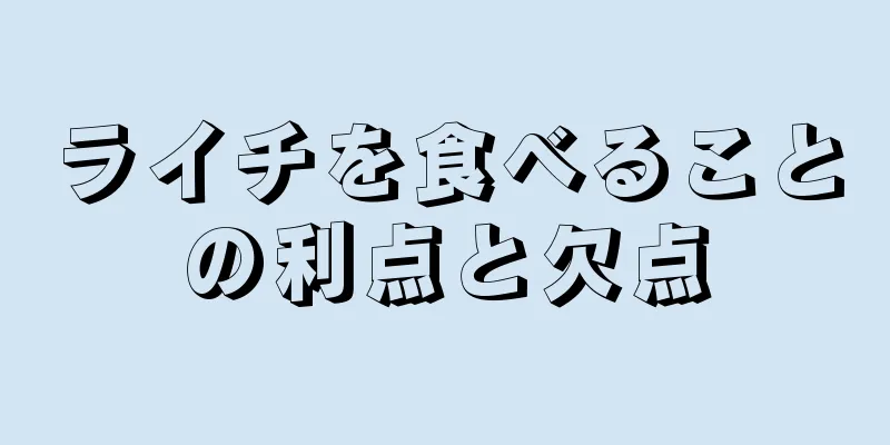 ライチを食べることの利点と欠点