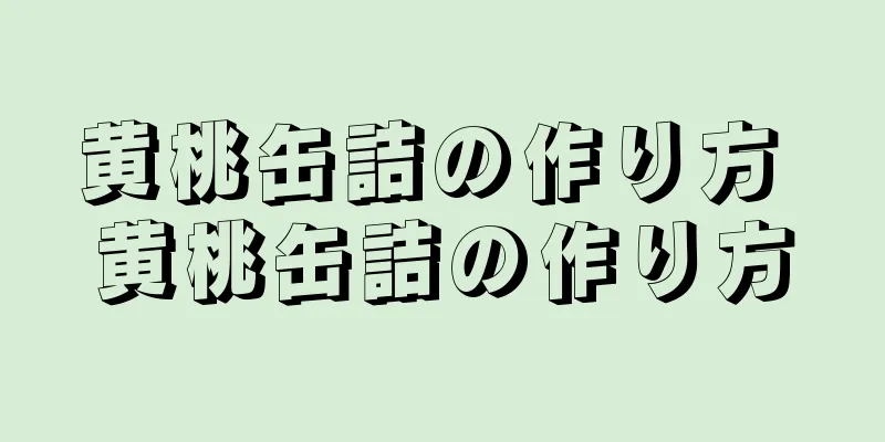 黄桃缶詰の作り方 黄桃缶詰の作り方