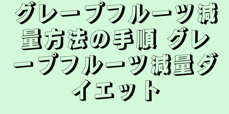 グレープフルーツ減量方法の手順 グレープフルーツ減量ダイエット