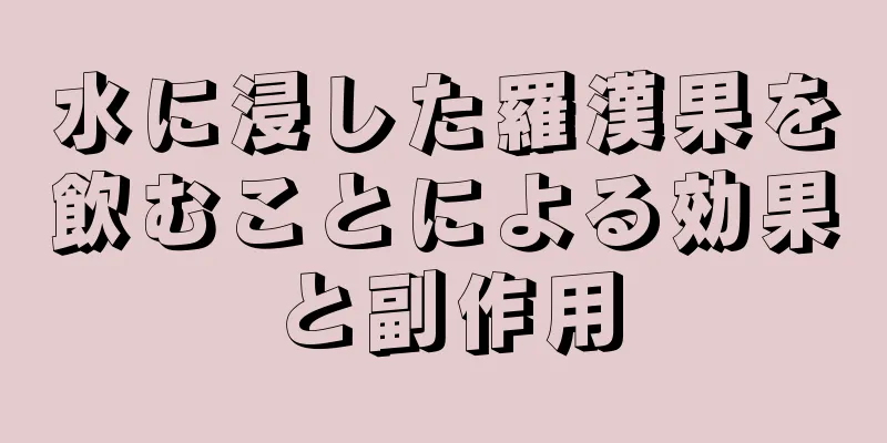 水に浸した羅漢果を飲むことによる効果と副作用