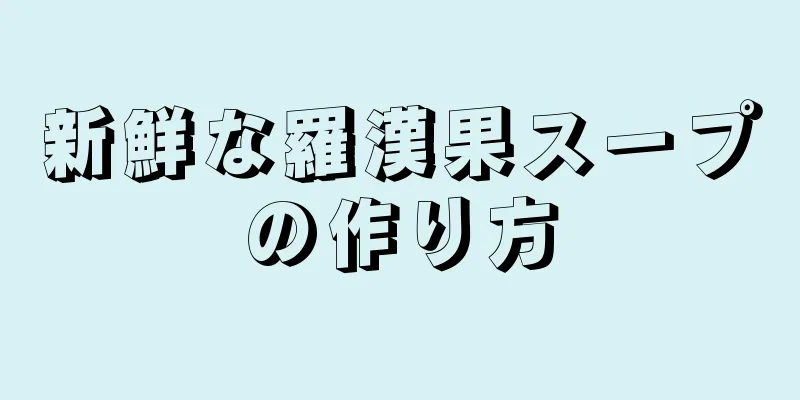 新鮮な羅漢果スープの作り方