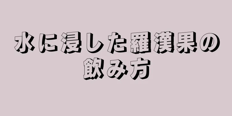 水に浸した羅漢果の飲み方