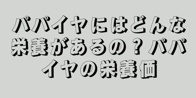 パパイヤにはどんな栄養があるの？パパイヤの栄養価